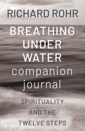 Companion Journal for Breathing Under Water: Spirituality and the Twelve Steps by Richard Rohr (Softcover)