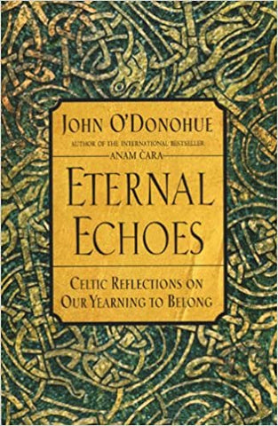Eternal Echoes: Celtic Reflections on Our Yearning to Belong by John O'Donohue (Softcover)