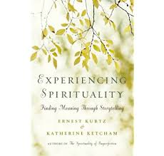Experiencing Spirituality: Finding Meaning Through Storytelling by Ernest Kurtz & Katherine Ketcham (Softcover)