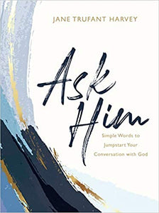 Ask Him: Simple Words to Jumpstart Your Conversation with God by Jane Trufant Harvey (Hardcover)